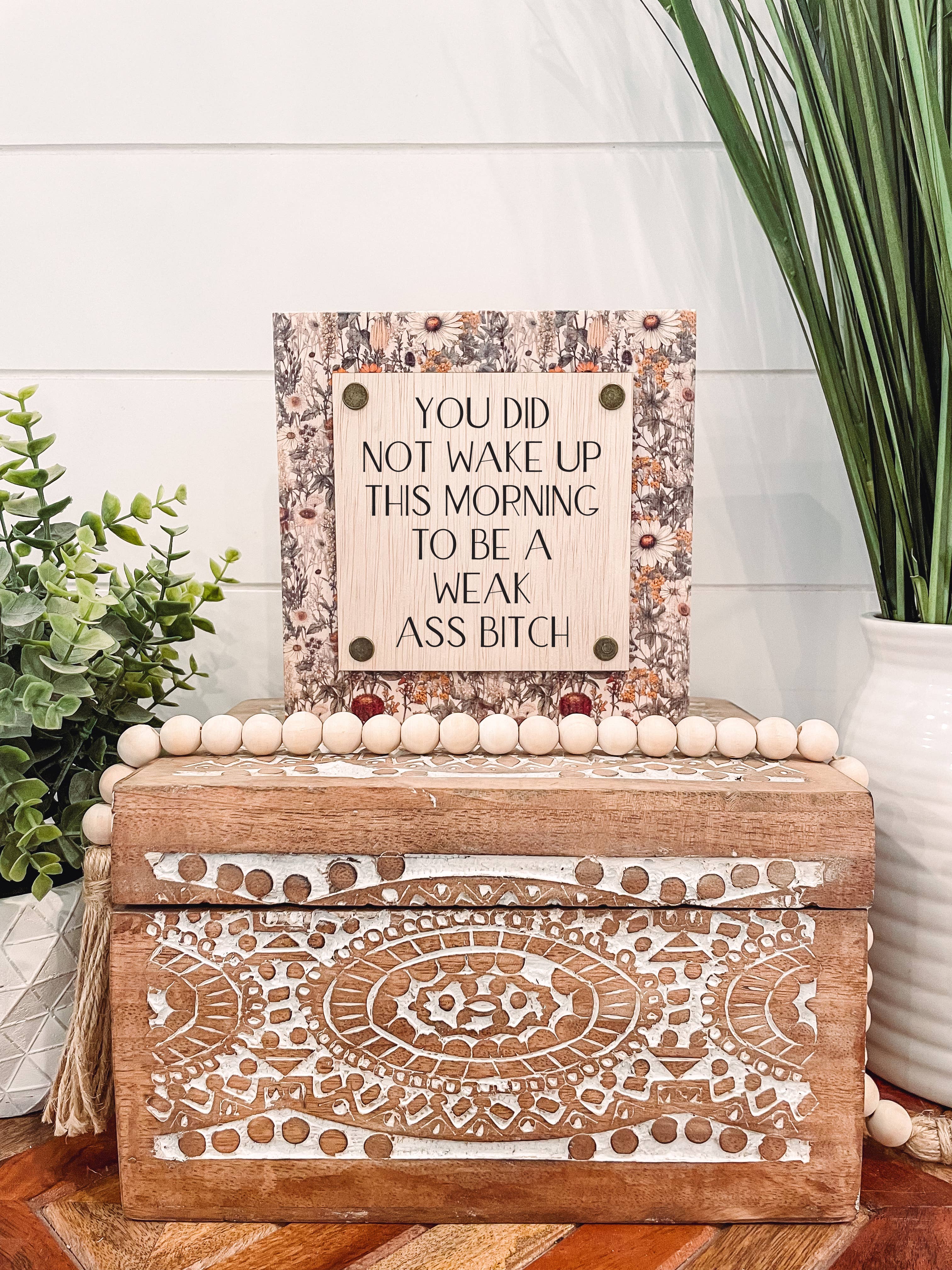 You Did Not Wake Up This Morning to Be a Weak Ass Bitch | 5.5" Engraved Wooden Desk Decor | Snarky Gift | Funny Motivational Wood Sign