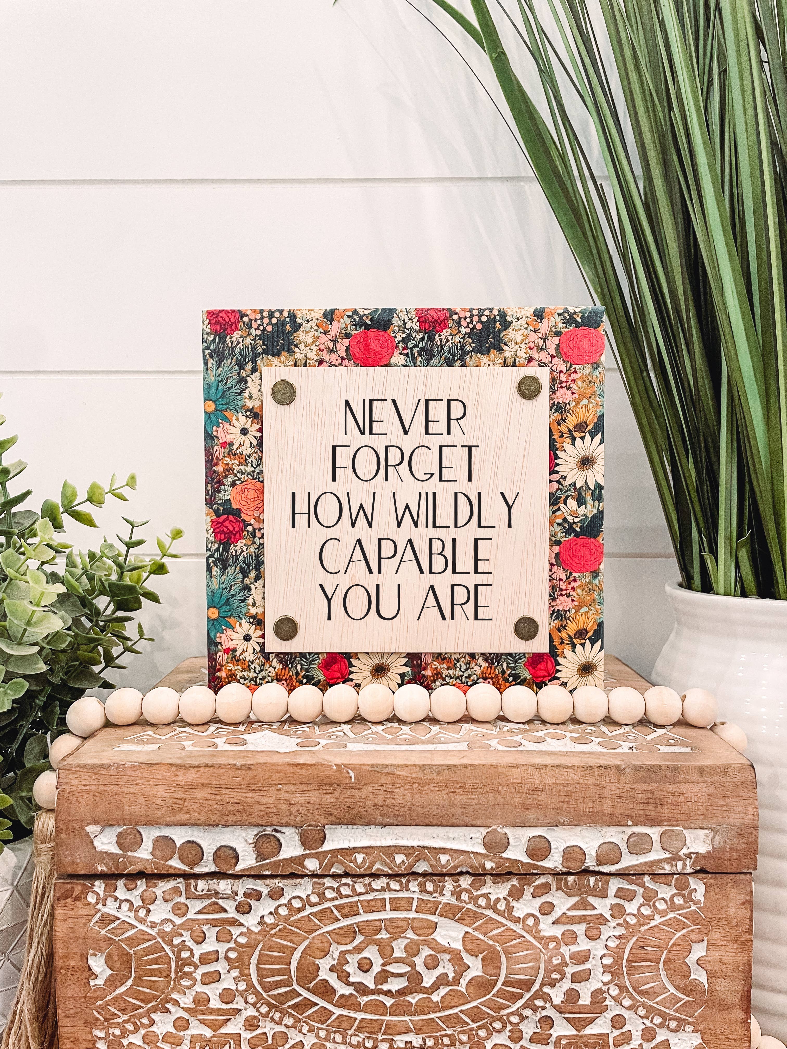 Never Forget How Wildly Capable You Are Sign | Inspirational Engraved Wood Sign | Handmade Floral Shelf Sitter | Positive Desk Decor Gift