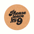 Cork Coaster Please Leave By 9