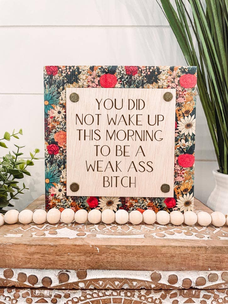 Funny Motivational Wood Sign | You Did Not Wake Up This Morning to Be a Weak Ass Bitch | Engraved Wooden Desk Decor | Snarky Gift