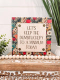Let's Keep the Dumbfuckery to a Minimum Today Sign | Funny Engraved Wood Sign | Snarky Office Decor | Handmade 7" Shelf Sitter