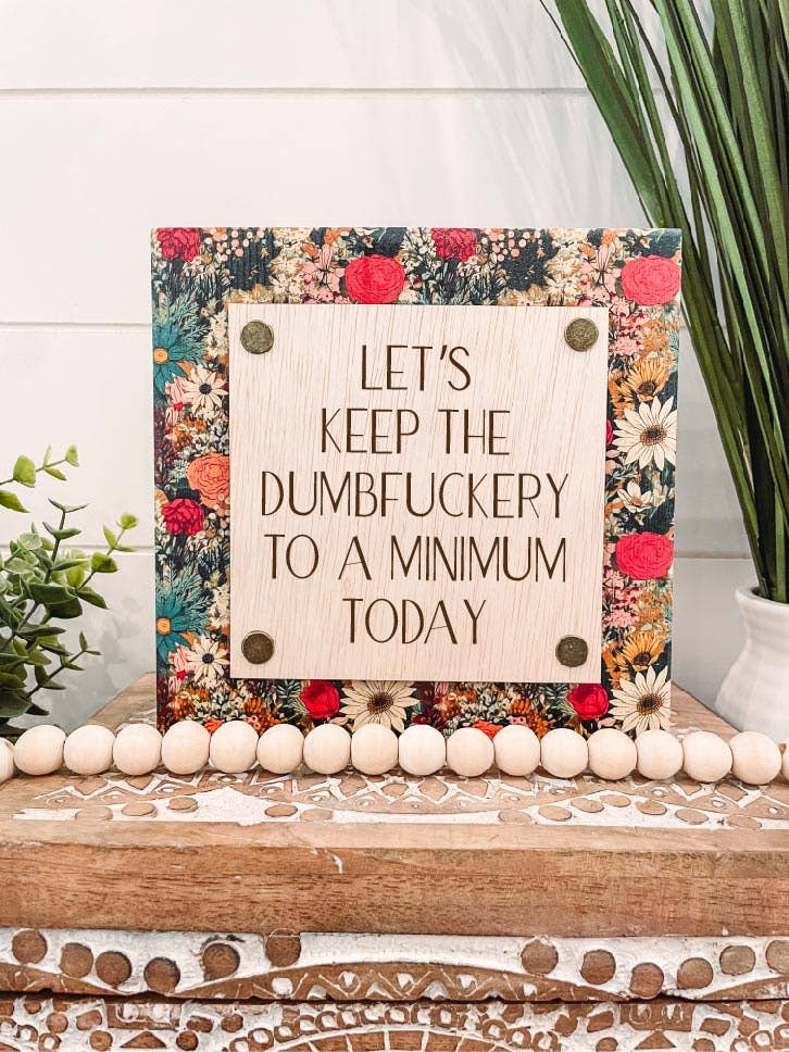 Let's Keep the Dumbfuckery to a Minimum Today Sign | Funny Engraved Wood Sign | Snarky Office Decor | Handmade 7" Shelf Sitter