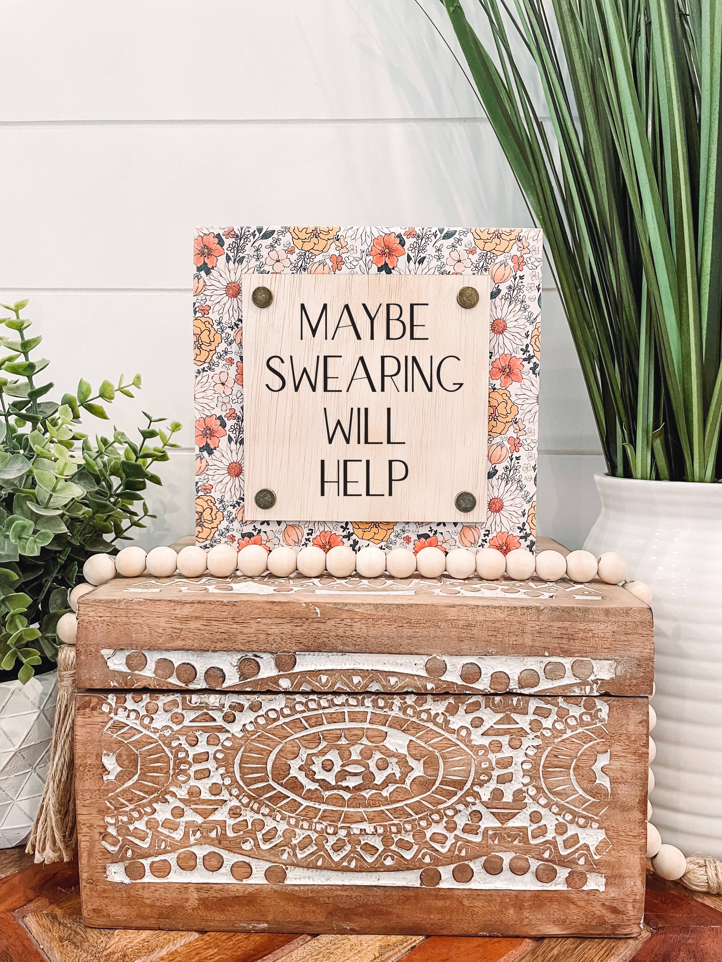 Maybe Swearing Will Help Wooden Sign | Funny Engraved Wood Sign | Sarcastic Desk Decor | Handmade Floral Shelf Sitter | Office Gift