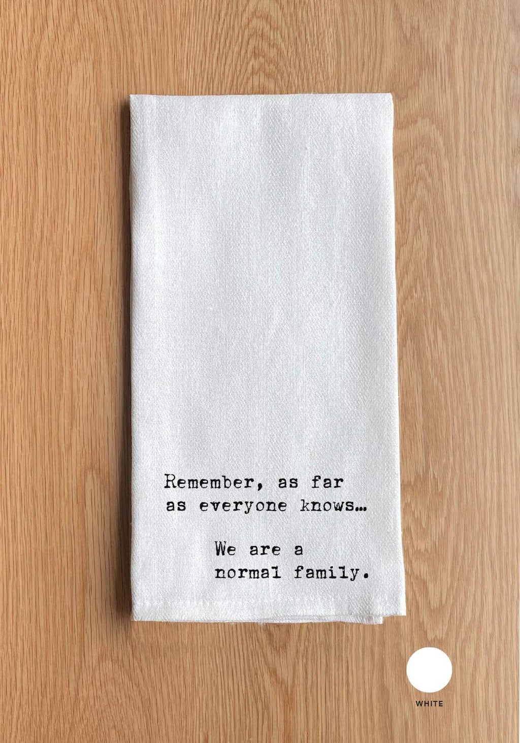 Remember, as far as everyone knows we are a normal family | Kitchen Tea Towel