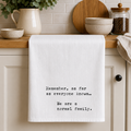 Remember, as far as everyone knows we are a normal family | Kitchen Tea Towel
