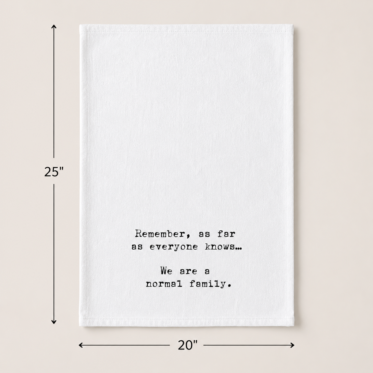 Remember, as far as everyone knows we are a normal family | Kitchen Tea Towel