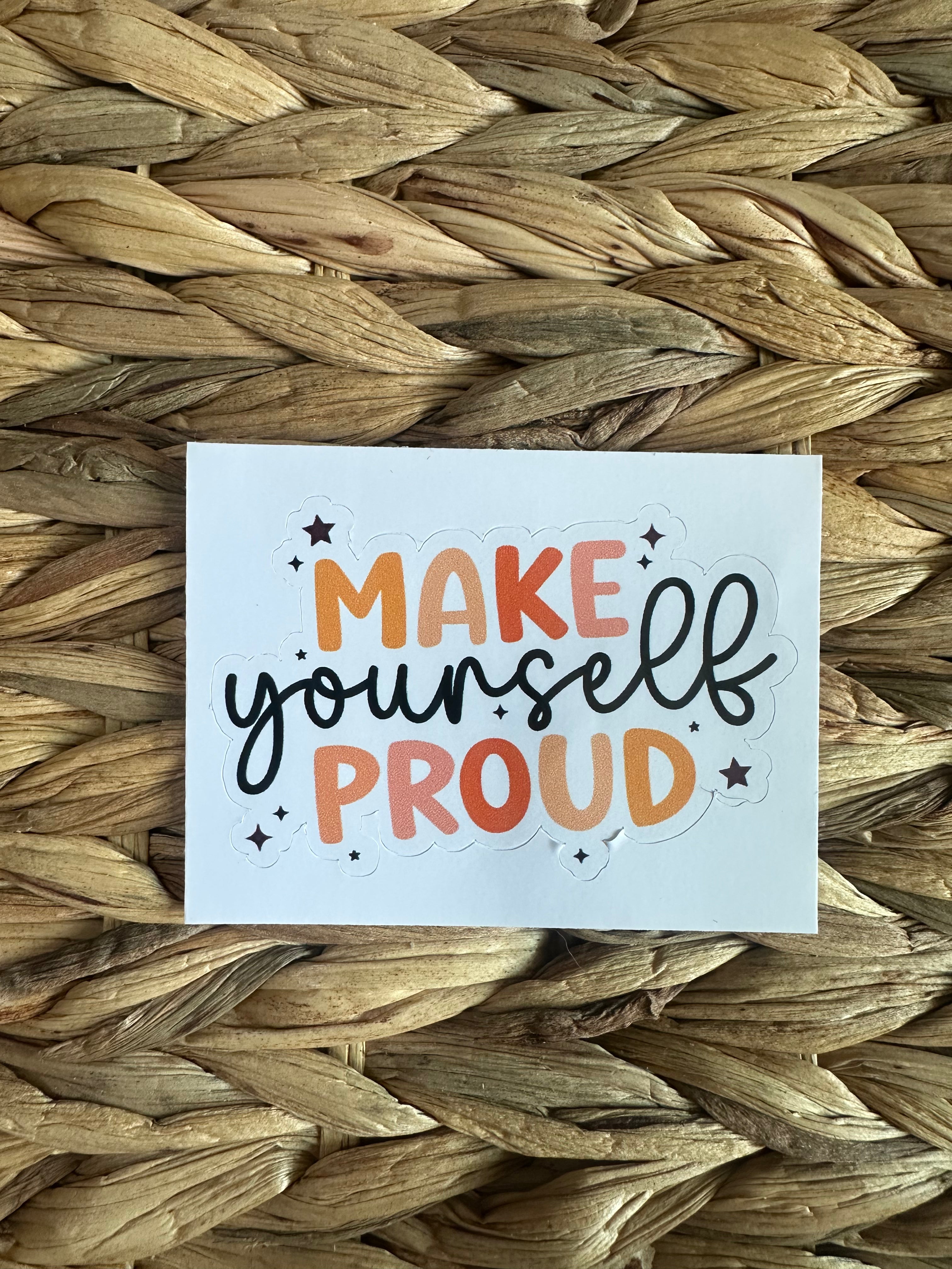 Make Yourself Proud Sticker | Motivational Quote Sticker | Inspirational Laptop Sticker | Water Bottle Decal | Positive Affirmation Gift