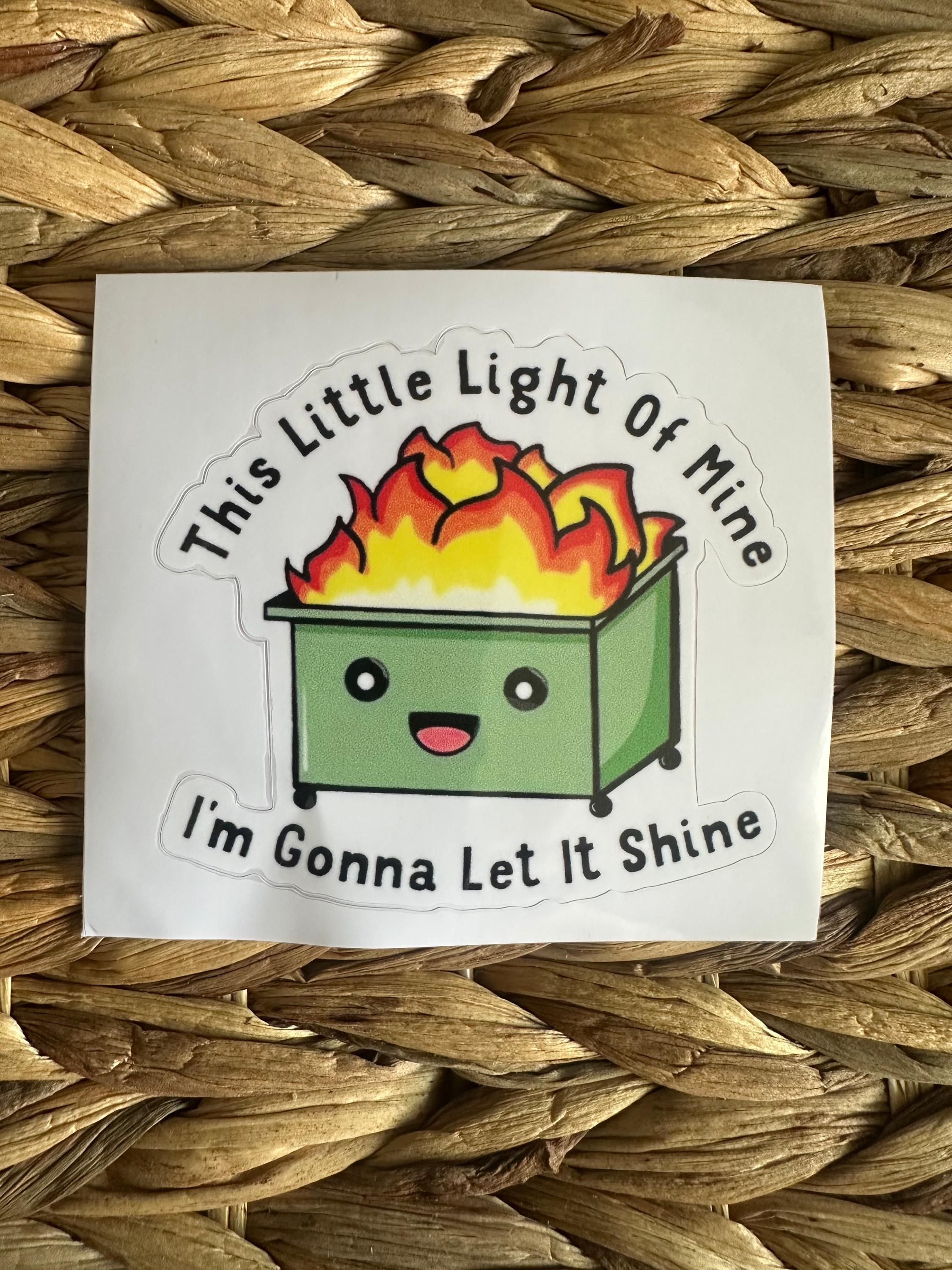 This Little Light Of Mine Dumpster Fire Sticker | Motivational Quote Sticker | Inspirational Laptop Sticker | Water Bottle Decal | Funny Dec