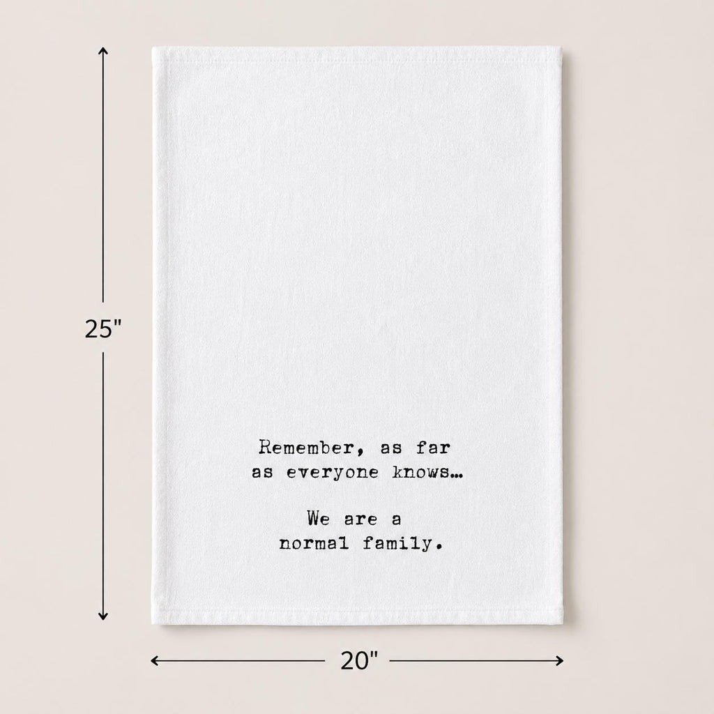 Remember, as far as everyone knows we are a normal family | Kitchen Tea Towel