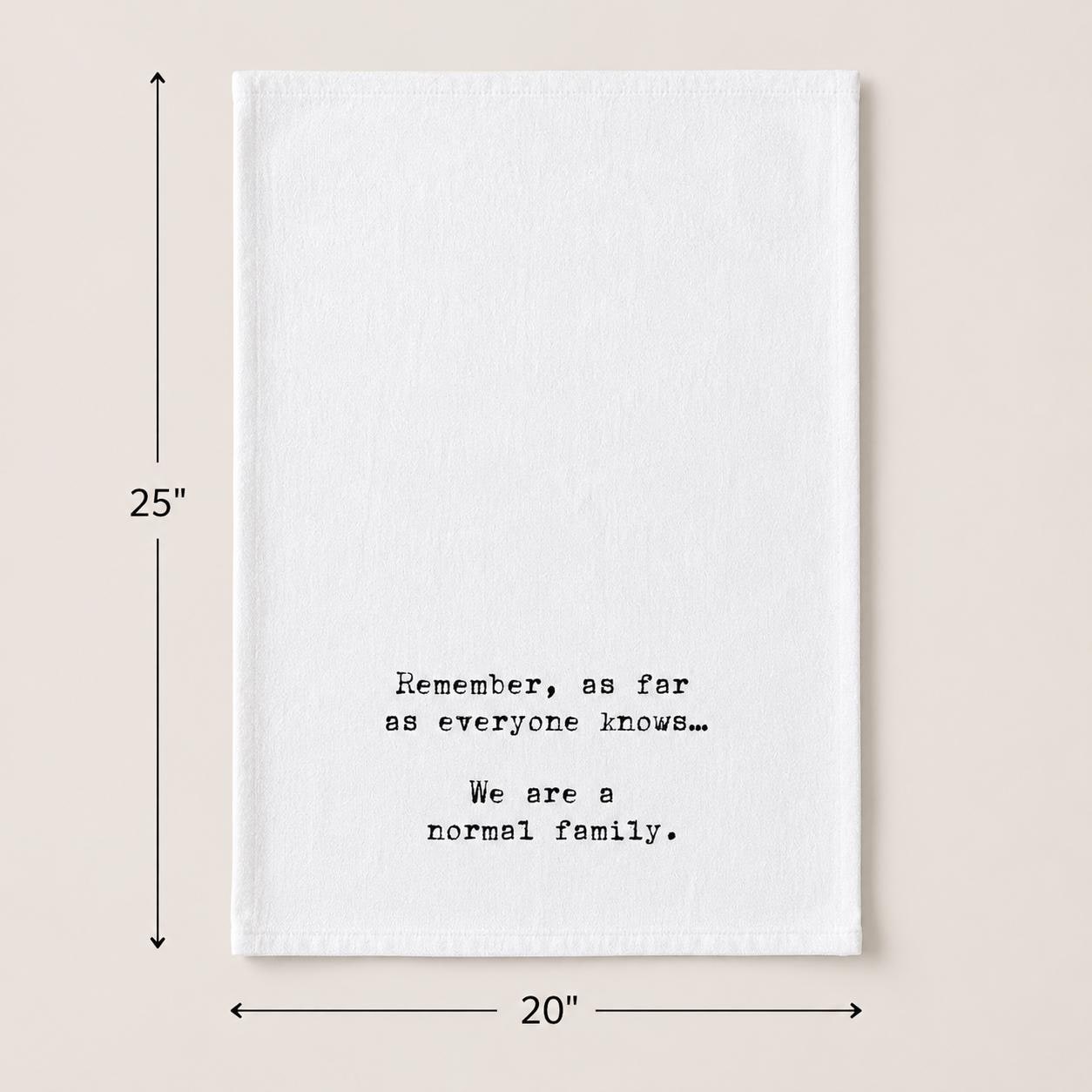 Remember, as far as everyone knows we are a normal family | Kitchen Tea Towel